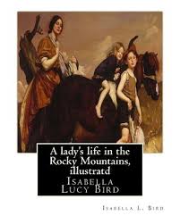 The book was printed, in october, 1879, by the publisher john murray en.wikipedia.org A Lady S Life In The Rocky Mountains By Isabella L Bird Illustratd Isabella Lucy Bird Paperback Reach And Teach