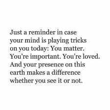 A Great Reminder Especially If You Re Feeling Down Or Unimportant Lately You Matter You Re Important You Re Loved Unimportant Quotes Words Feeling Unimportant
