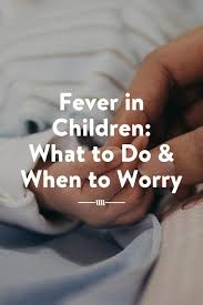 Fever In Children How To Treat When To Worry The Child