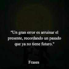 Pasado Presente Y Futuro Frases Bonitas Frases Ingeniosas Frases Motivadoras