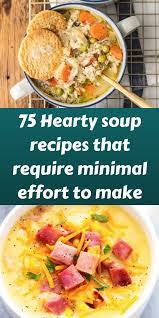 75 Hearty Soup Recipes That Require Minimal Effort To Make Hearty Soup Recipes Soup Recipes Hearty Soups