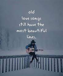 Old Love Songs Still Have The Most Beautiful Lines Old Love Song Life Quotes Deep Inspiring Quotes About Life