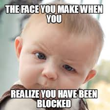 Meme Creator Funny The Face You Make When You Realize You Have Been Blocked Meme Generator At Memecreator Org