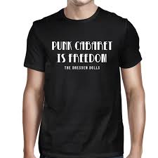 Now on to the merch items …. Punk Cabaret Is Freedom Men S Tee The Dresden Dolls