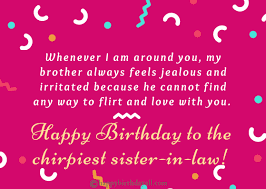 Whether you gained a new sister through your marriage or your brother's marriage, this change created a brand new relationship and friendship within your family. Best Heart Touching Birthday Wishes For Sister In Law