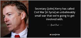 Syria sayings and quotes you are there and to their ears, being a syrian sounds like you're unclean, shameful, indecent; Rand Paul Quote Secretary John Kerry Has Called Civil War In Syria An