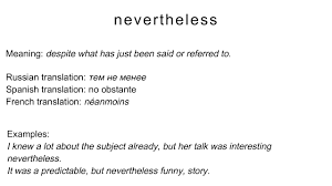 You use nevertheless when saying something that contrasts with what has just been said. Nevertheless Meaning Russian Spanish French Translation Youtube