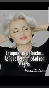 Envejecer Es Un Echo Y Mi Edad Con Olgullo Frase