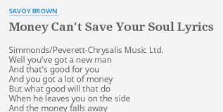 Maybe you would like to learn more about one of these? Money Can T Save Your Soul Lyrics By Savoy Brown Simmonds Peverett Chrysalis Music Ltd Well