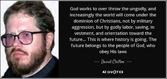 David Chilton quote: God works to over throw the ungodly, and increasingly  the...