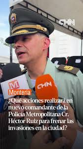 #MONTERÍA I ¿QUÉ ACCIONES REALIZARÁ EN NUEVO COMANDANTE DE LA POLICÍA  METROPOLITANA CR. HÉCTOR RUIZ PARA FRENAR LAS INVASIONES EN LA CIUDAD? El  coronel Héctor Ruiz, recientemente designado como ...