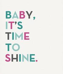 Baby It S Time To Shine Inspirational Quotes Inspirational Words Inspirational Quotes Shine Quotes
