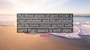 The cosmos is a tiny sphere held in the hollow of god's hand. James Jeans Quote Put Three Grains Of Sand Inside A Vast Cathedral And The Cathedral Will Be More Closely Packed With Sand Than Space Is 7 Wallpapers Quotefancy