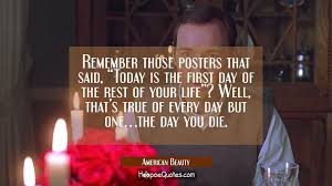 First of all, that one second isn't a second at all, it stretches on forever, like an ocean of free movie newsletter. Remember Those Posters That Said Today Is The First Day Of The Rest Of Your Life Well That S True Of Every Day But One The Day You Die Hoopoequotes