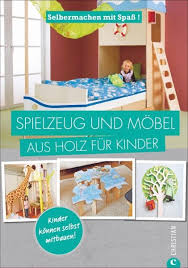 Als hersteller bieten wir einzigartiges holzspielzeug rund um die spielewelten ritter, piraten, wikinger, römer, indianer uvm. Selbermachen Mit Spass Spielzeug Und Mobel Aus Holz Fur Kinder Portofrei Bei Bucher De Bestellen