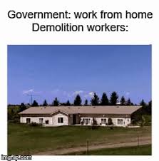 Search, discover and share your favorite working from home gifs. What About Demolition Workers Imgflip