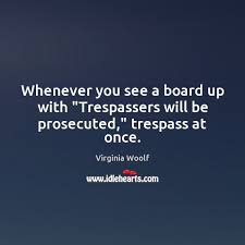 Is it ok to wild camp on a bit of land that doesn't appear to be used for crops or livestock? Whenever You See A Board Up With Trespassers Will Be Prosecuted Trespass At Once Idlehearts