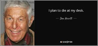Don Hewitt quote: I plan to die at my desk.