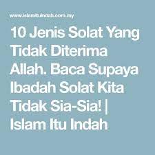 Silahkan klik tautan yang telah admin cantumkan. 10 Jenis Solat Yang Tidak Diterima Allah Baca Supaya Ibadah Solat Kita Tidak Sia Sia Islam Itu Indah Allah Jenis Membaca