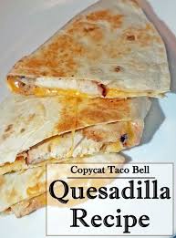Copycat Tacobell Quesadilla Recipe Quesidilla Recipes Quesadilla Recipes Quesadilla Recipes Easy