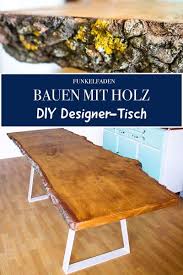Anleitung Designer Tisch Mit Massiver Tischplatte Selber Bauen Diy Tisch Selber Bauen Design Tisch Holztisch Selber Bauen