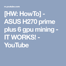 Hw Howto Asus H270 Prime Plus 6 Gpu Mining It Works Youtube Asus Howto It Works