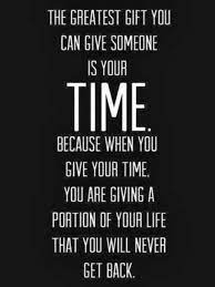 Time Is Valuable The Greatest Gift Is Your Time Because When You Give Your Time You Are Giving A Portion O Feel Good Quotes Love Wisdom Quotes Logo Quotes