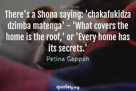 My other page i run, shona quotes, over 3000 followers so far. There S A Shona Saying Chakafukidza Dzimba Matenga What Covers The Home Is The Roof Or Ever Petina Gappah Quotes From Quotely Org