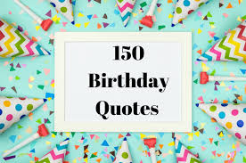 You may be old of age but never of heart, you are still full of joy, happy your happiness is contagious like your laughter is, happiest bday to you my dear grandma! 150 Best Birthday Quotes Happy Birthday Wishes Happy Birthday Quotes
