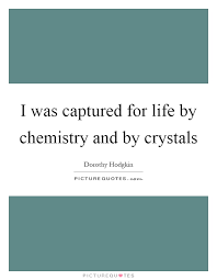 I Was Captured For Life By Chemistry And By Crystals Picture Quotes