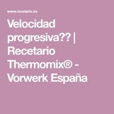 Velocidad Progresiva Recetario Thermomix Vorwerk Espana Recetario Thermomix Progresivo