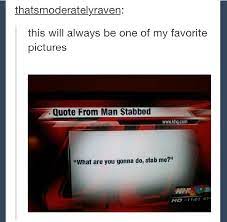 G | quote from man stabbed. What Are You Gonna Do Stab Me Tumblr Funny Freaking Hilarious Funny Quotes