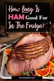 How Long Is Ham Good For In The Fridge An Ultimate Guide In 2022