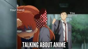 When You Have That One Friend Who Doesn T Watch Anime At All You Try To Convince Them To Watch A Series And End Up Going Into A Anime Anime Life