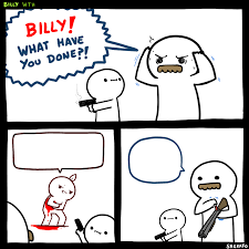 In this comical sketch, disney's infamous goofy is accused of shooting a large crowd. Billy What Have You Done Blank Template Imgflip