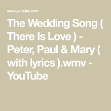 The Wedding Song There Is Love Peter Paul Mary With Lyrics Wmv Youtube Wedding Songs Songs