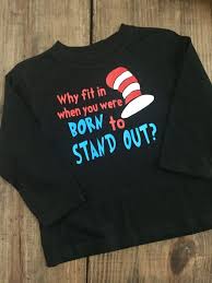 Why Fit In When You Were Born To Stand Out Dr Seuss Book Why Fit In When You Were Born To Stand Out Dr Seuss Inspired Apparel These Are Made With Heat Pressed School Shirt Designs Dr Seuss T Shirts Dr Seuss Shirts