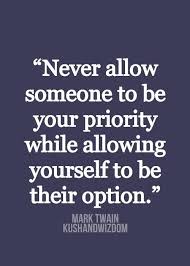 06112018 Never Allow Someone To Be Your Priority While Allowing Yourself To Be Their Option Best Quotes Quotes Priorities