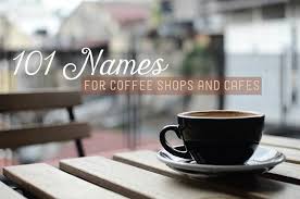 101 Coffee Shop And Cafe Name Ideas Cafe Names Ideas Coffee Shop Names Coffee Shop Business