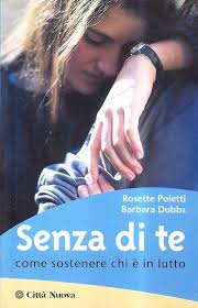Senza di te. Come sostenere chi è in lutto: Rosette Poletti, Barbara Dobbs:  9788831107334: Books