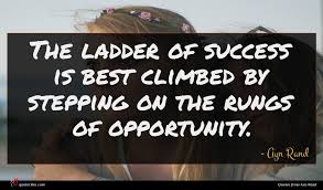 Enjoy reading and share 100 famous quotes about ladder with everyone. Ayn Rand Quote The Ladder Of Success