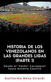 Encuentra todo lo relacionado a grandes ligas en primera hora. Amazon Com Historia De Los Venezolanos En Las Grandes Ligas Parte 1 Desde El Paton Carrasquel Hasta Antonio Castillo Spanish Edition Ebook Mesa Girardi Guillermo Pinedo Eduardo Kindle Store