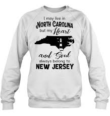 Check time in north carolina right now, utc offset and daylight saving time dates. I May Live In North Carolina But My Heart And Soul Always Belong To New Jersey T Shirts Teeherivar