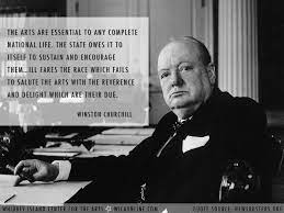 The Arts Are Essential To Any Complete National Life The State Owes It To Itself To Sustain And Churchill Quotes Famous Churchill Quotes Winston Churchill