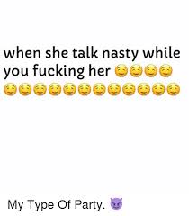 Check out her upcoming tour dates here, and. When She Talk Nasty While You Fucking Her My Type Of Party Nasty Meme On Me Me