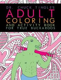 Chuck tingle $13.99 in cart add to cart the bone key: Dr Chuck Tingle S Adult Coloring And Activity Book For True Buckaroos