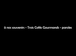 A Nos Souvenirs Trois Cafes Gourmands Paroles Youtube