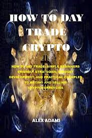 Beginner day traders may especially benefit from using the standard trade bot , which provides an intuitive interface through which to compile a strategy knowing how to pay taxes on cryptocurrency can seem daunting to a beginner day trader, as the tax treatment of cryptocurrency is often unclear. Amazon Com How To Day Trade Crypto How To Day Trade Simple Beginners Friendly Strategies Mindset Development And Practical Examples To Buying And Selling Cryptocurrencies Ebook Adams Alex Kindle Store