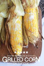 Perfectly Grilled Corn On The Cob Recipe Grilled Corn Grilled Vegetables Veggie Dishes