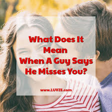 What is the meaning of 'dating'? What Does It Mean When A Guy Says He Misses You